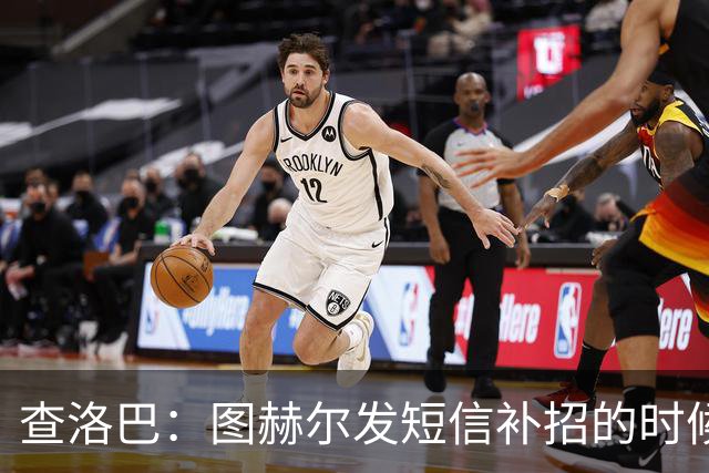 查洛巴：图赫尔发短信补招的时候我正在度假，球鞋都抽奖送人了